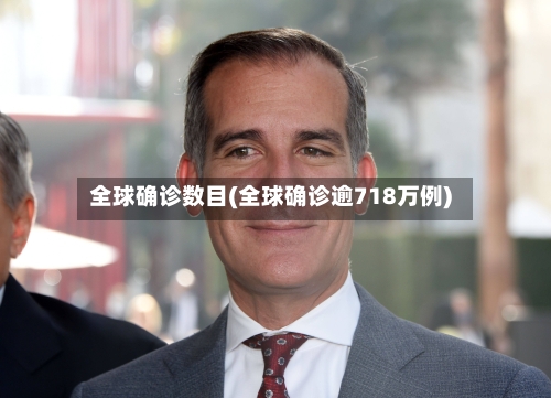全球确诊数目(全球确诊逾718万例)-第2张图片