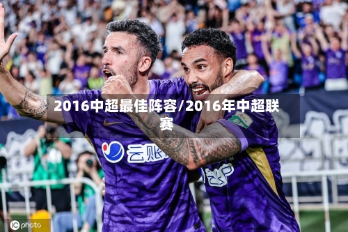 2016中超最佳阵容/2016年中超联赛-第2张图片