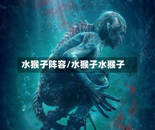 水猴子阵容/水猴子水猴子-第2张图片