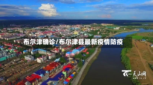 布尔津确诊/布尔津县最新疫情防疫