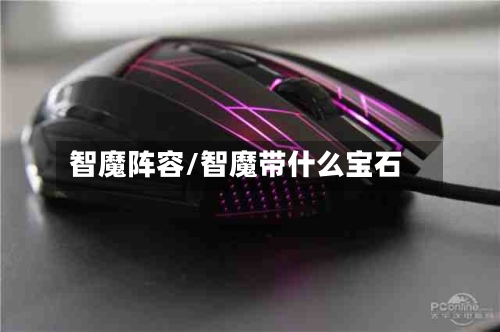 智魔阵容/智魔带什么宝石-第3张图片