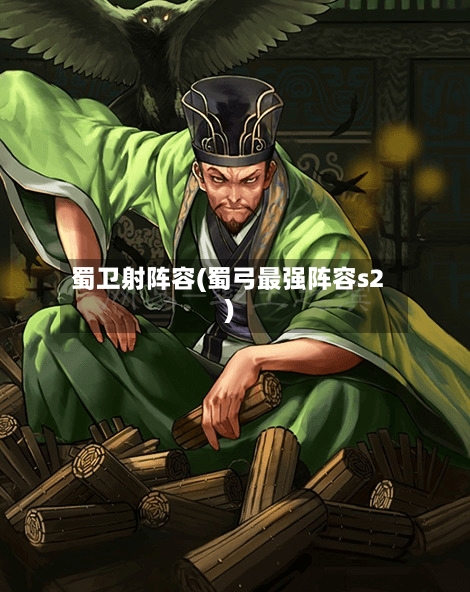 蜀卫射阵容(蜀弓最强阵容s2)