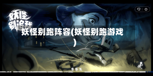 妖怪别跑阵容(妖怪别跑游戏)-第2张图片