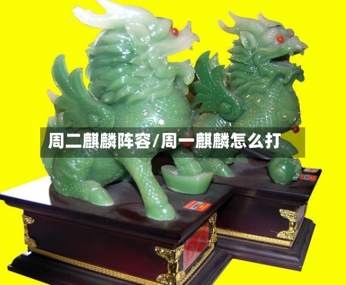 周二麒麟阵容/周一麒麟怎么打-第2张图片