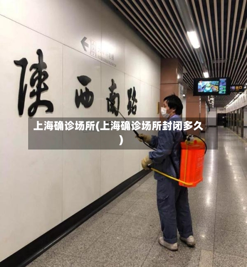 上海确诊场所(上海确诊场所封闭多久)-第2张图片