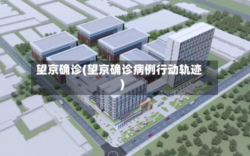 望京确诊(望京确诊病例行动轨迹)-第2张图片