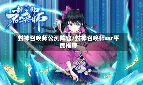 封神召唤师公测阵容/封神召唤师ssr平民推荐