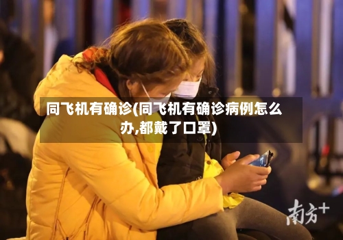 同飞机有确诊(同飞机有确诊病例怎么办,都戴了口罩)