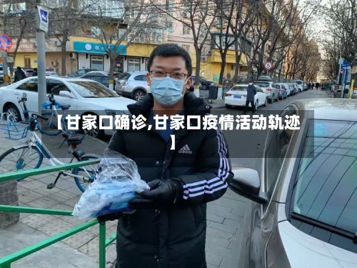 【甘家口确诊,甘家口疫情活动轨迹】