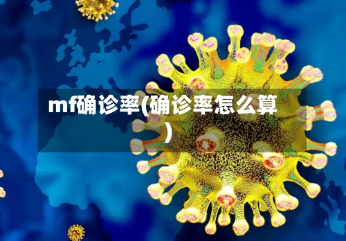mf确诊率(确诊率怎么算)-第3张图片