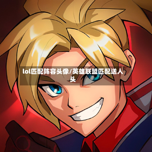 lol匹配阵容头像/英雄联盟匹配送人头