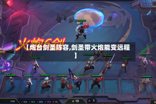 【炮台剑圣阵容,剑圣带火炮能变远程】-第2张图片