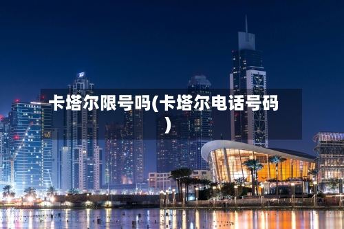 卡塔尔限号吗(卡塔尔电话号码)