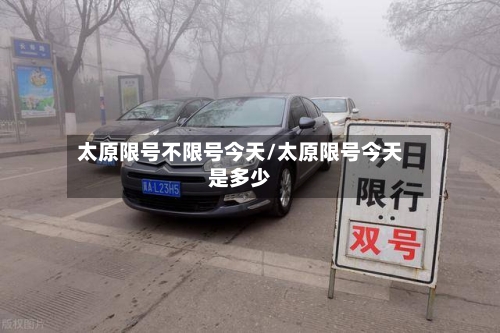 太原限号不限号今天/太原限号今天是多少-第2张图片