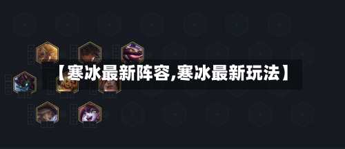 【寒冰最新阵容,寒冰最新玩法】