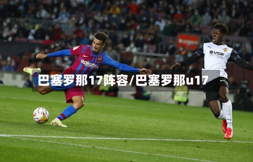 巴塞罗那17阵容/巴塞罗那u17-第3张图片