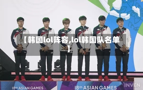 【韩国lol阵容,lol韩国队名单】