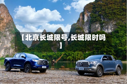 【北京长城限号,长城限时吗】-第2张图片