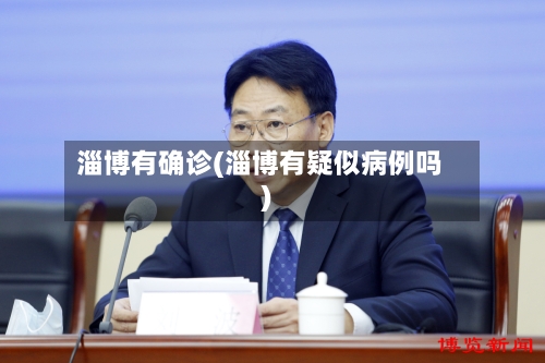 淄博有确诊(淄博有疑似病例吗)