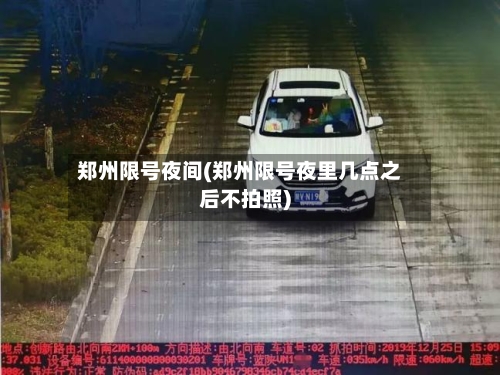 郑州限号夜间(郑州限号夜里几点之后不拍照)