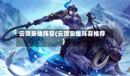 云顶枭雄阵容(云顶枭雄阵容推荐)