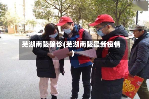 芜湖南陵确诊(芜湖南陵最新疫情)