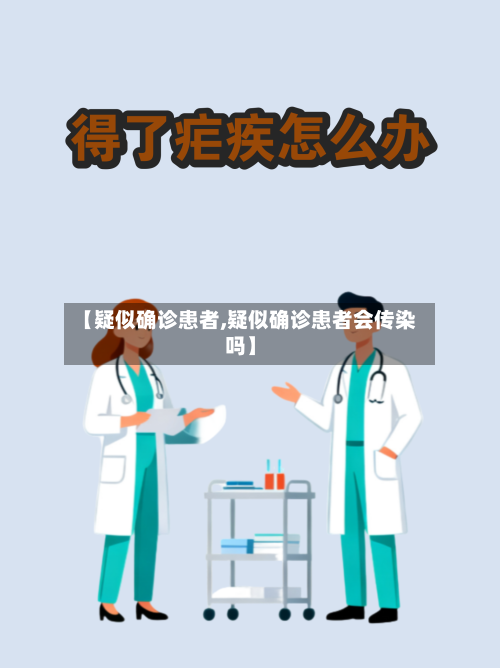 【疑似确诊患者,疑似确诊患者会传染吗】-第2张图片