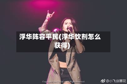 浮华阵容平民(浮华饮剂怎么获得)