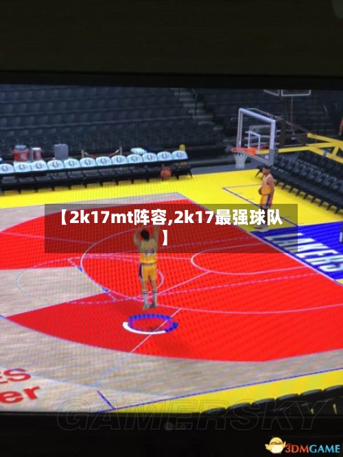 【2k17mt阵容,2k17最强球队】-第3张图片