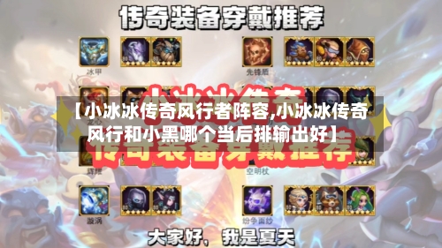 【小冰冰传奇风行者阵容,小冰冰传奇风行和小黑哪个当后排输出好】