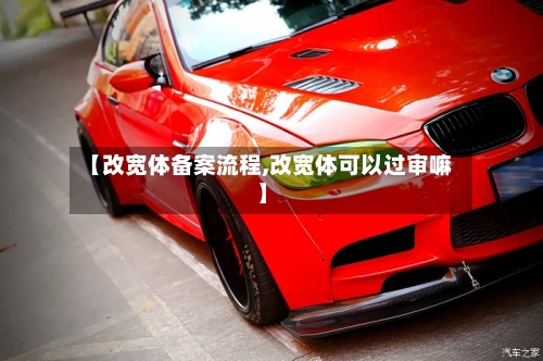 【改宽体备案流程,改宽体可以过审嘛】