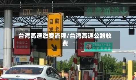 台湾高速缴费流程/台湾高速公路收费-第2张图片