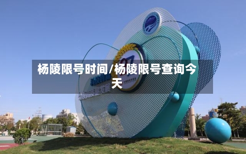 杨陵限号时间/杨陵限号查询今天