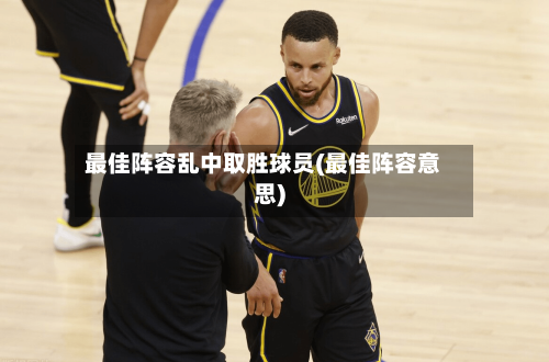 最佳阵容乱中取胜球员(最佳阵容意思)