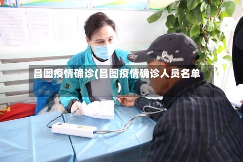 昌图疫情确诊(昌图疫情确诊人员名单)-第2张图片