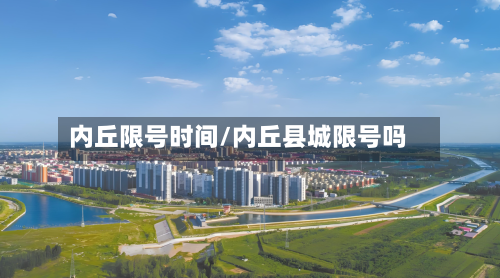 内丘限号时间/内丘县城限号吗