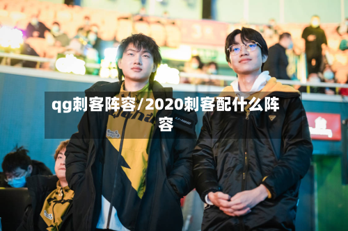 qg刺客阵容/2020刺客配什么阵容