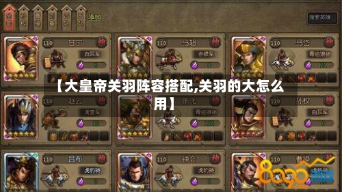 【大皇帝关羽阵容搭配,关羽的大怎么用】