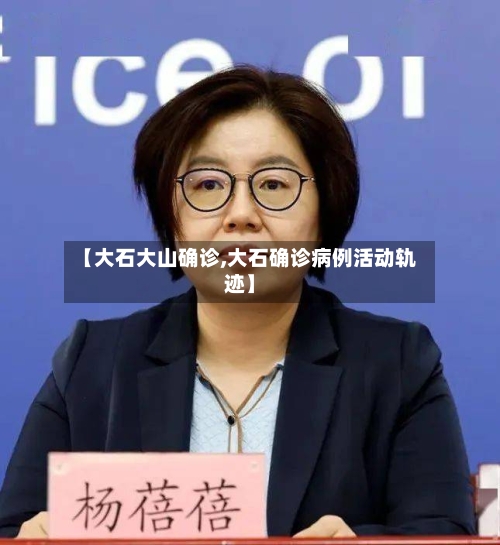 【大石大山确诊,大石确诊病例活动轨迹】-第2张图片