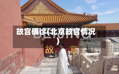 故宫确诊(北京故宫情况)