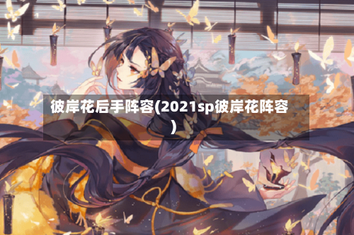 彼岸花后手阵容(2021sp彼岸花阵容)-第2张图片