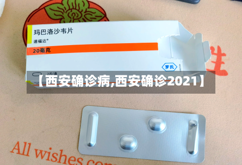 【西安确诊病,西安确诊2021】-第2张图片