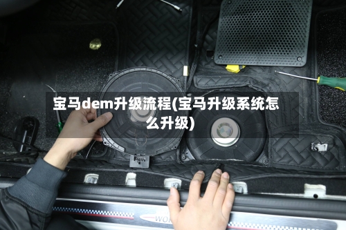 宝马dem升级流程(宝马升级系统怎么升级)