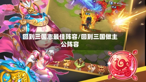 回到三国志最佳阵容/回到三国做主公阵容