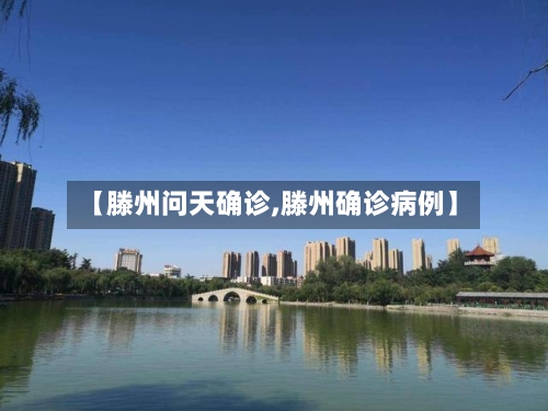 【滕州问天确诊,滕州确诊病例】-第3张图片