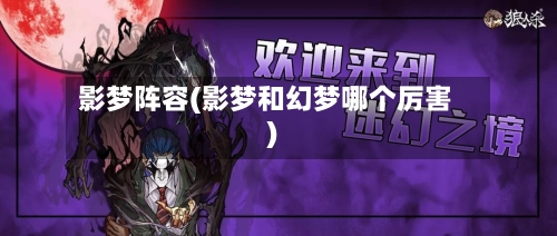 影梦阵容(影梦和幻梦哪个厉害)-第2张图片