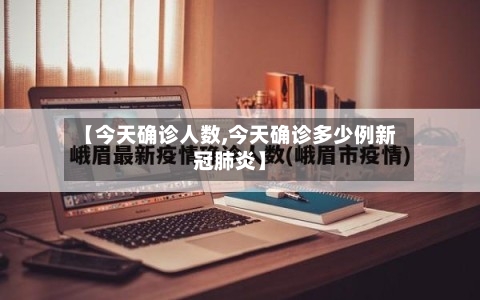 【今天确诊人数,今天确诊多少例新冠肺炎】