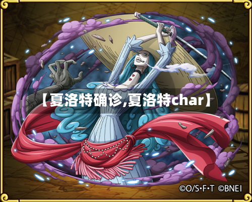 【夏洛特确诊,夏洛特char】