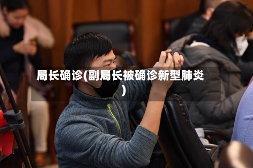 局长确诊(副局长被确诊新型肺炎)