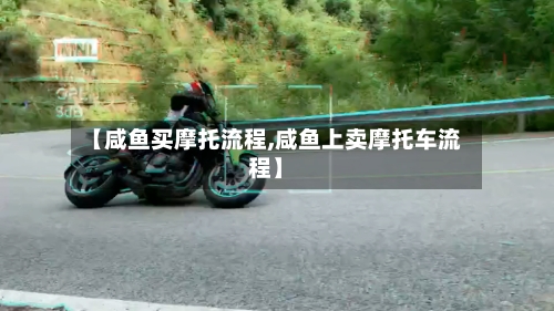 【咸鱼买摩托流程,咸鱼上卖摩托车流程】